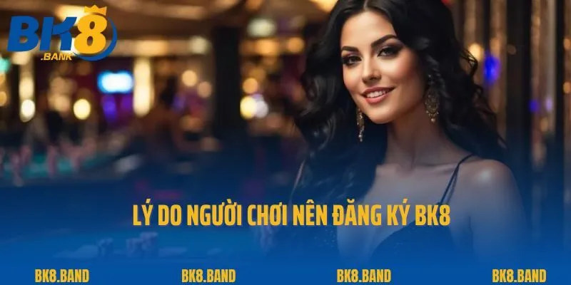 Đăng Ký Bk8 1 Lý do người chơi nên đăng ký BK8