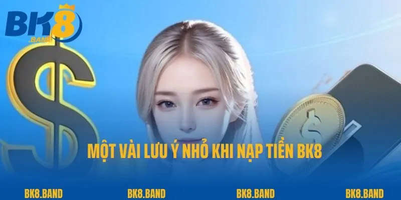Nạp Tiền BK8 3 Một vài lưu ý nhỏ khi nạp tiền BK8