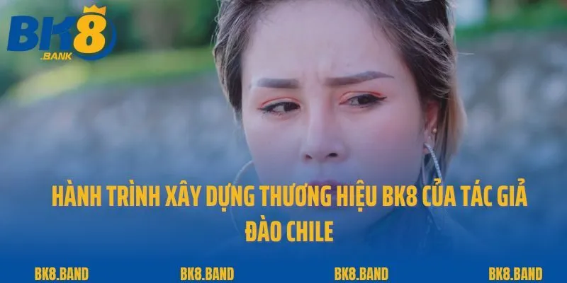 Tác giả Đào Chile 2 Hành trình xây dựng thương hiệu BK8 của Tác giả Đào Chile