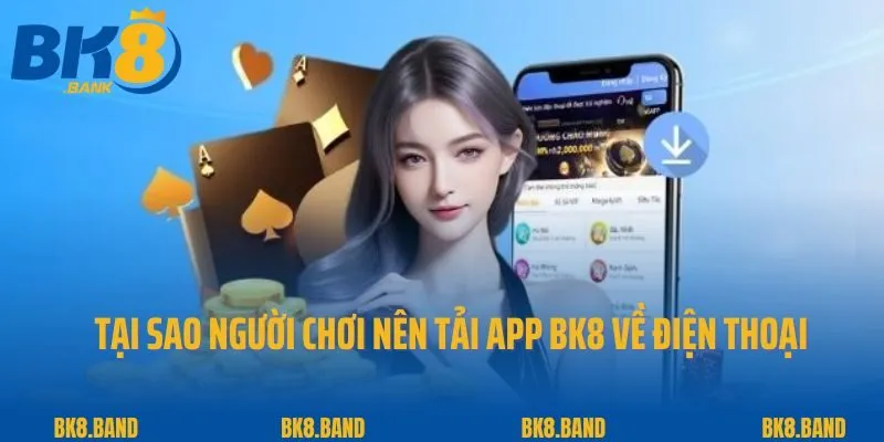 Tải App BK8 3 Tại sao người chơi nên tải app BK8 về điện thoại