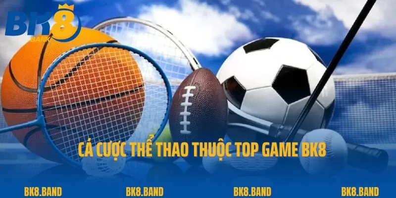 Top Game BK8 1 Cá cược thể thao thuộc Top Game BK8